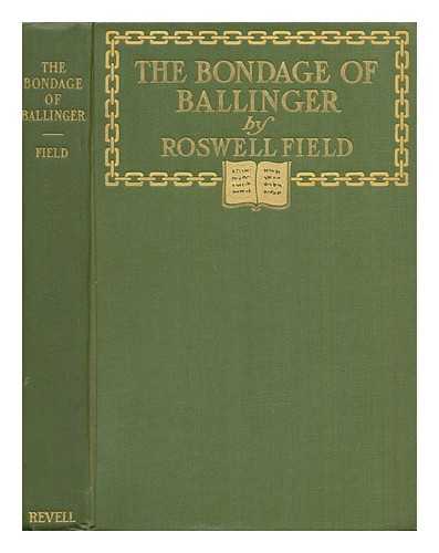 FIELD, ROSWELL MARTIN (1851-1919) - The Bondage of Ballinger, by Roswell Field