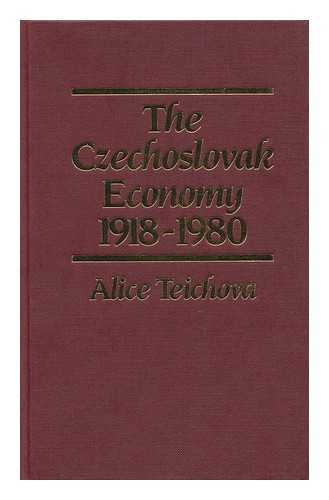 TEICHOVA, ALICE - The Czechoslovak Economy, 1918-1980 / Alice Teichova