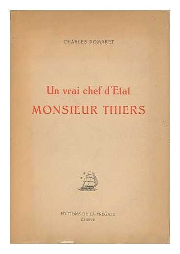 POMARET, CHARLES - Un Vrai Chef D'Etat, Monsieur Thiers / Charles Pomaret