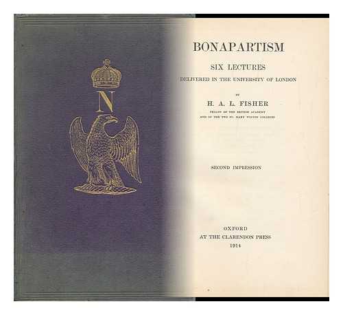 FISHER, HERBERT ALBERT LAURENS (1865-1940) - Bonapartism : Six Lectures Delivered in the University of London