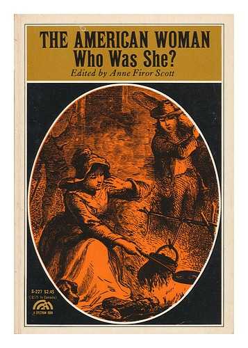 SCOTT, ANNE FIROR (1921-) - The American Woman: Who Was She? / Edited by Anne Firor Scott