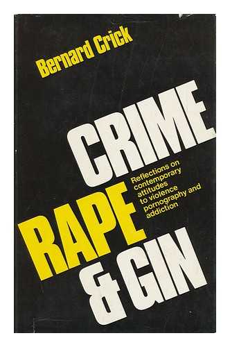 CRICK, BERNARD (1929-2008) - Crime, Rape, and Gin : Reflections on Contemporary Attitudes to Violence, Pornography, and Addiction / Bernard Crick