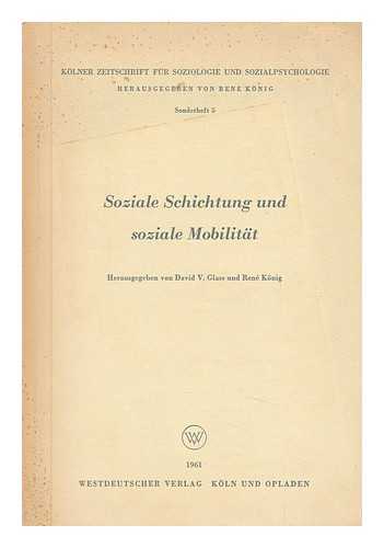 GLASS, DAVID V. RENE KONIG (EDS. ) - Soziale Schichtung Und Soziale Mobilitat / Herausgegeben Von David V. Glass Und Rene Konig