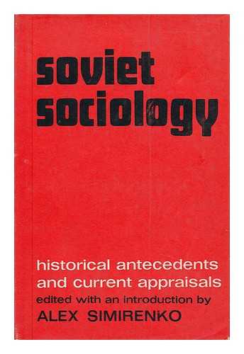 SIMIRENKO, ALEX (ED. ) - Soviet Sociology: Historical Antecedents and Current Appraisals; Edited with an Introduction by Alex Simirenko