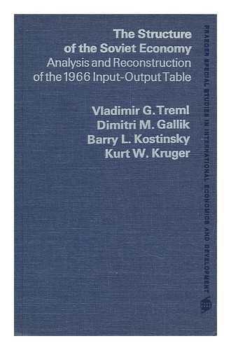 TREML, VLADIMIR G. DIMITRI M. GALLIK. BARRY L. KOSTINSKY. KURT W. KRUGER - The Structure of the Soviet Economy; Analysis and Reconstruction of the 1966 Input-Output Table [By] Vladimir G. Treml [And Others]