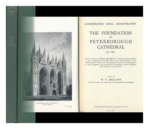 PETERBOROUGH CATHEDRAL. CHAPTER. MELLOWS, WILLIAM THOMAS (ED. ) - The Foundation of Peterborough Cathedral A. D. 1541 : Being Part II of Tudor Documents, a Series Relating Chiefly to the Surrender of the Monastery, the Administration of its Temporalities During the Interregnum before the Establishment of the Cathedral.. . ..and the Early Government of the Cathedral by the Deanand Chapter / Edited by W. T. Mellows