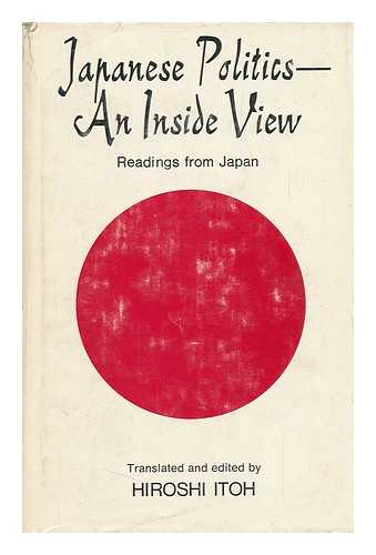 ITOH, HIROSHI (ED. ) - Japanese Politics--An Inside View; Readings from Japan. Translated from the Japanese and Edited by Hiroshi Itoh