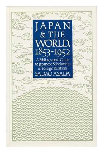 ASADA, SADAO - Japan and the World, 1853-1952 : a Bibliographic Guide to Japanese Scholarship in Foreign Relations / Edited by Sadao Asada