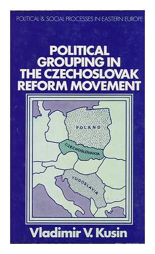 KUSIN, VLADIMIR V - Political Grouping in the Czechoslovak Reform Movement