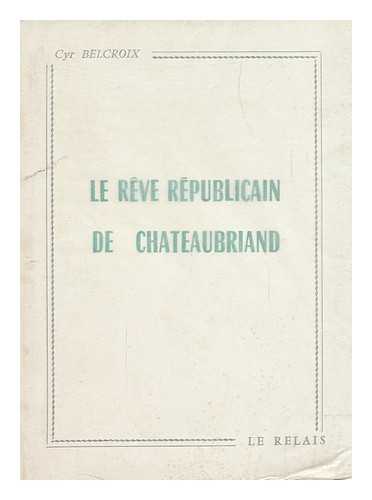 BELCROIX, CYR - Le Reve Republicain De Chateaubriand