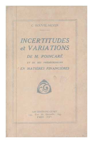 ROUVEL-MEYER, C. - Incertitudes Et Variations De M. Poincare Et De Ses Predecesseurs En Matieres Financieres