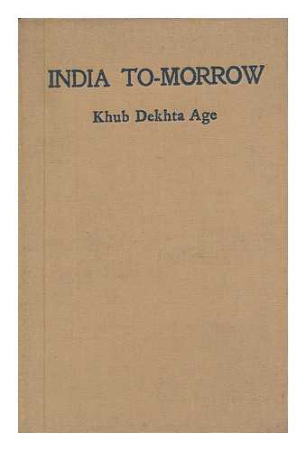 KHUB DEKHTA AGE (PSEUD. ) - India To-Morrow, by Khub Dekhta Age