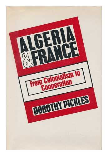 PICKLES, DOROTHY MAUD - Algeria and France : from Colonialism to Cooperation / Dorothy Pickles