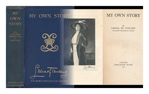 TOSCANA, LUISE VON (1870-1947) - My Own Story, by Louisa of Tuscany, Ex-Crown Princess of Saxony