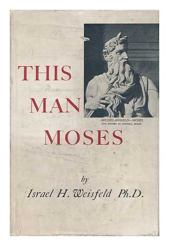 WEISFELD, ISRAEL H. (ISRAEL HAROLD) - This Man Moses, by Israel H. Weisfeld