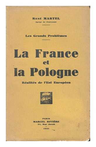 MARTEL, RENE - La France Et La Pologne : Realites De L'Est Europeen