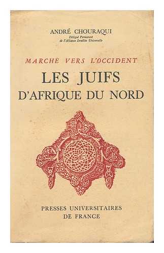 CHOURAQUI, ANDRE (1917-2007) - Les Juifs D'Afrique Du Nord; Marche Vers L'Occident