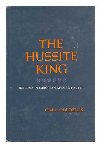 ODLOZILIK, OTAKAR (1899-) - The Hussite King : Bohemia in European Affairs, 1440-1471