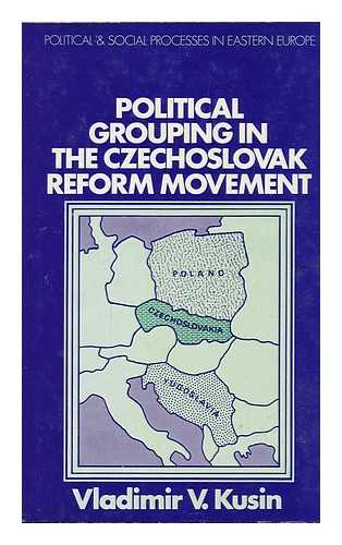 KUSIN, VLADIMIR V. - Political Grouping in the Czechoslovak Reform Movement