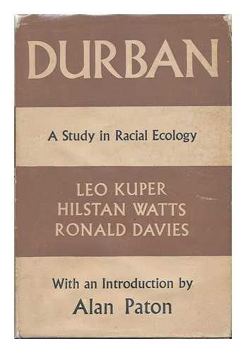 KUPER, LEO. HILSTAN WATTS. RONALD DAVIES - Durban; a Study in Racial Ecology, by Leo Kuper, Hilstan Watts & Ronald Davies. with an Introd. by Alan Paton