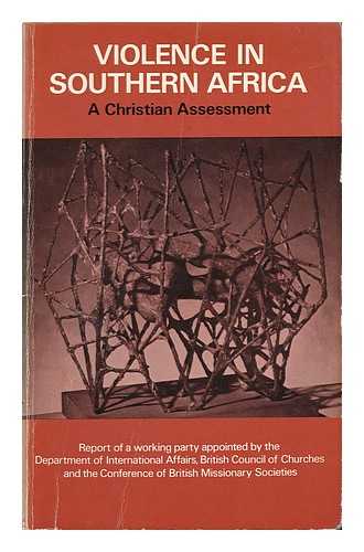 BRITISH COUNCIL OF CHURCHES. DEPT. OF INTERNATIONAL AFFAIRS - Violence in Southern Africa: a Christian Assessment: Report of a Working Party Appointed by the Department of International Affairs of the British Council of Churches and the Conference of British Missionary Societies