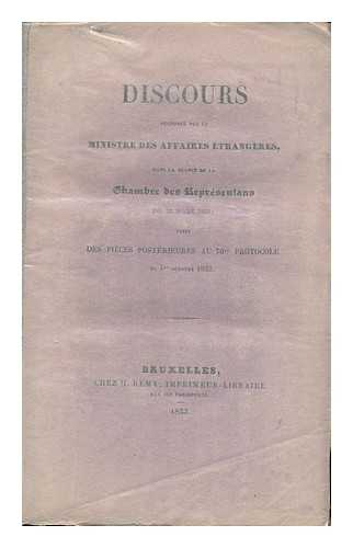 BELGIUM. MINISTERE DES AFFAIRES ETRANGERES - Discours Prononce Par Le Ministre Des Affaires Etrangeres Dans La Seance De La Chambre Des Representans Du 23 Mars 1833; Suivi Des Pieces Posterieures Au 70me Protocole Du 1er Octobre 1832