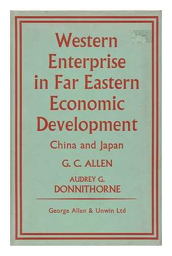 ALLEN, G. C. (GEORGE CYRIL) (1900-1982). BONNITHORNE, AUDREY GLADYS - Western Enterprise in Far Eastern Economic Development, China and Japan, by G. C. Allen and Audrey G. Donnithorne