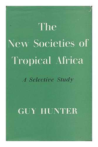Hunter, Guy - The New Societies of Tropical Africa : a Selective Study / Guy Hunter
