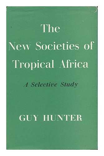 HUNTER, GUY - The New Societies of Tropical Africa : a Selective Study / Guy Hunter