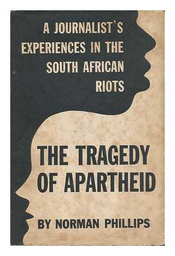 PHILLIPS, NORMAN CHARLES - The Tragedy of Apartheid : a Journalist's Experiences in the South African Riots