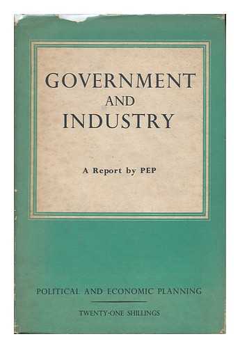 POLITICAL AND ECONOMIC PLANNING - Government and Industry : a Survey of the Relations between the Government and Privately-Owned Industry
