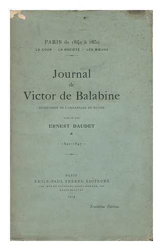 BALABIN, VICTOR (1813-1864). ERNEST DAUDET (ED. ) - Paris De 1842 a 1852 ... Journal De Victor De Balabine, Secretaire De L'Ambassade De Russie, Publie Par Ernest Daudet. I. 1842-1847