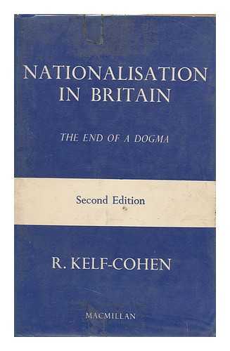 KELF-COHEN, REUBEN - Nationalisation in Britain : the End of a Dogma