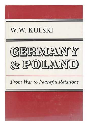 KULSKI, WLADYSLAW WSZEBOR (1903-) - Germany and Poland : from War to Peaceful Relations / W. W. Kulski