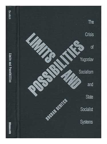 DENITCH, BOGDAN DENIS - Limits and Possibilities : the Crisis of Yugoslav Socialism and State Socialist Systems / Bogdan Denitch