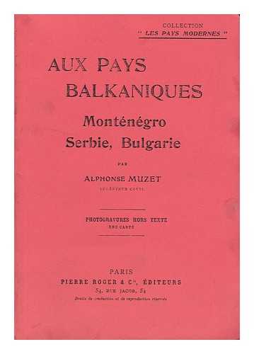 MUZET, ALPHONSE - Aux Pays Balkaniques Apres Les Guerres De 1912-1913 : Montenegro, Serbie, Bulgarie / Par Alphonse Muzet