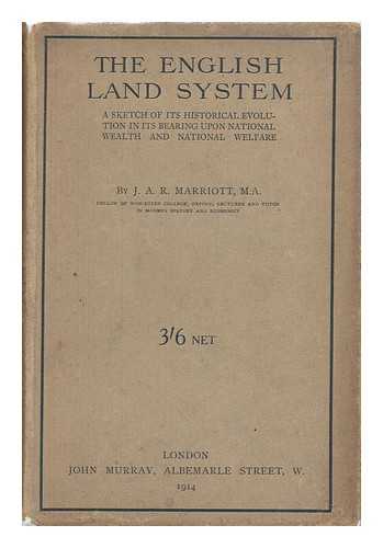 MARRIOTT, J. A. R. (JOHN ARTHUR RANSOME) , SIR (1859-1945) - The English Land System : a Sketch of its Historical Evolution in its Bearing Upon National Wealth and National Welfare