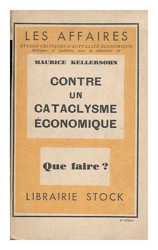 KELLERSOHN, MAURICE (1887-) - Contre Un Cataclysme Economique : Que Faire?