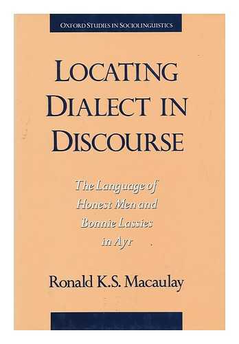 MACAULAY, RONALD K. S. - Locating Dialect in Discourse : the Language of Honest Men and Bonnie Lasses in Ayr / Ronald K. S. Macaulay