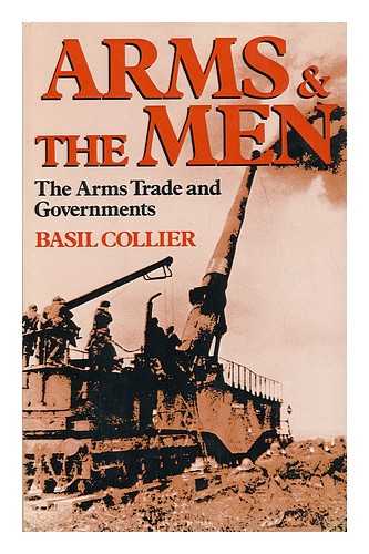 COLLIER, BASIL - Arms and the Men : the Arms Trade and Governments / Basil Collier