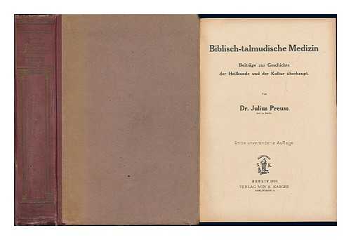 PREUSS, JULIUS (1861-1913) - Biblisch-Talmudische Medizin : Beitrage Zur Geschichte Der Heilkunde Und Der Kultur Uberhaupt / Von Dr. Julius Preuss