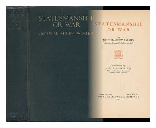 PALMER, JOHN MCAULEY (1870-1955) - Statesmanship or War, by John McAuley Palmer, Introduction by James W. Wadsworth, Jr.