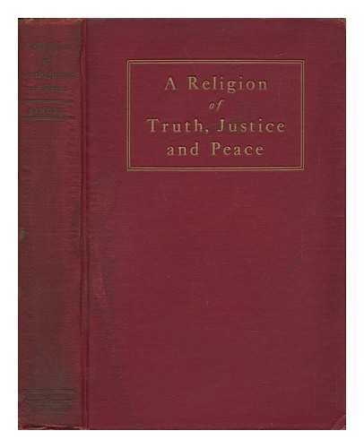 SINGER, ISIDORE (1859-1939) - A Religion of Truth, Justice and Peace; a Challenge to Church and Synagogue to Lead in the Realization of the Social and Peace Gospel of the Hebrew Prophets, by Isidor Singer. with an Introductory Essay by Edward A. Filene... . ..and an Epilogue by Israel Zangwill