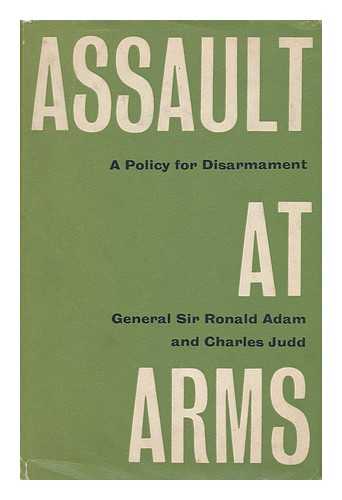 ADAM, RONALD, SIR, BART. CHARLES JUDD - Assault At Arms; a Policy for Disarmament