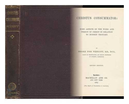 WESTCOTT, BROOKE FOSS (1825-1901) - Christus Consummator : Some Aspects of the Work and Person of Christ in Relation to Modern Thought