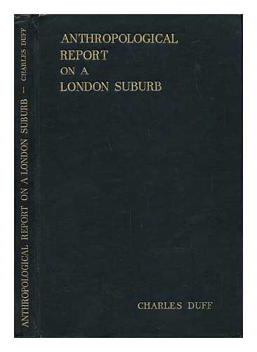 DUFF, CHARLES (1894-) - Anthropological Report on a London Suburb