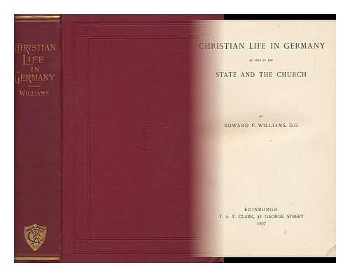 WILLIAMS, EDWARD FRANKLIN (1832-1919) - Christian Life in Germany : As Seen in the State and the Church