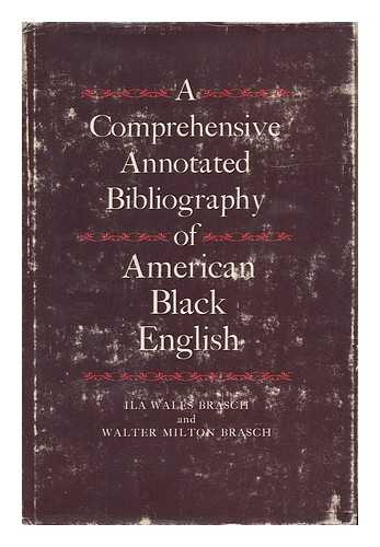 BRASCH, ILA WALES - A Comprehensive Annotated Bibliography of American Black English [By] Ila Wales Brasch and Walter Milton Brasch