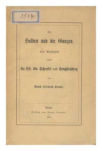 STRAUSS, DAVID FRIEDRICH (1808-1874) - Die Halben Und Die Ganzen : Eine Streitschrift Gegen Die HH. DD. Schenkel Und Hengstenberg / Von David Friedrich Strauss