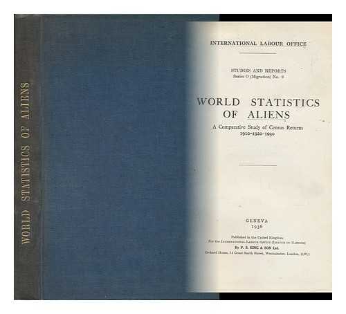 INTERNATIONAL LABOR OFFICE, GENEVA - World Statistics of Aliens. a Comparative Study of Census Returns, 1910-1920-1930